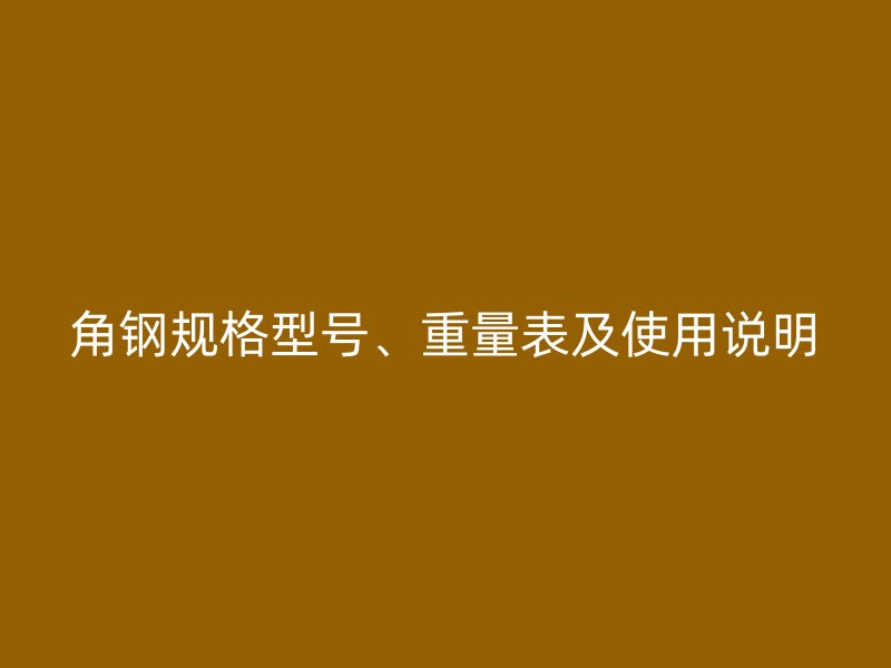 角鋼規(guī)格型號、重量表及使用說明