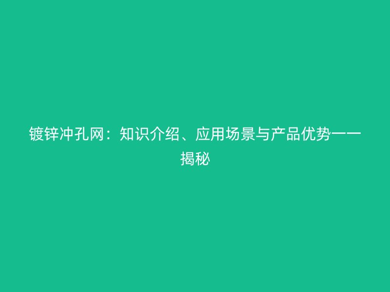 鍍鋅沖孔網：知識介紹、應用場景與產品優勢一一揭秘