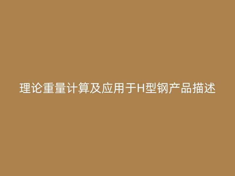 理論重量計算及應用于H型鋼產品描述